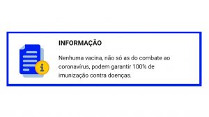 IMFORMAÇÃO: Nenhuma vacina, não só as do combate ao coronavírus, podem garantir 100% de imunização contra doenças.